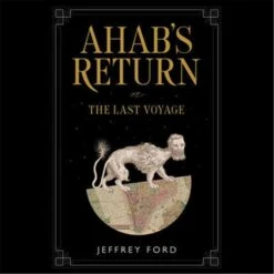 Blackstone Ahabs Return Or The Last Voyage By Jeffrey Ford